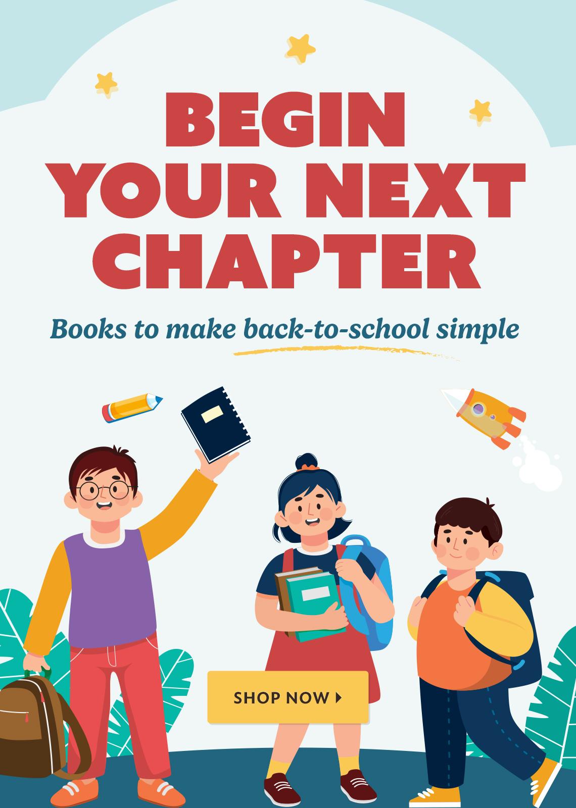 Begin your next chapter. Books to make back-to-school simple. Shop now.