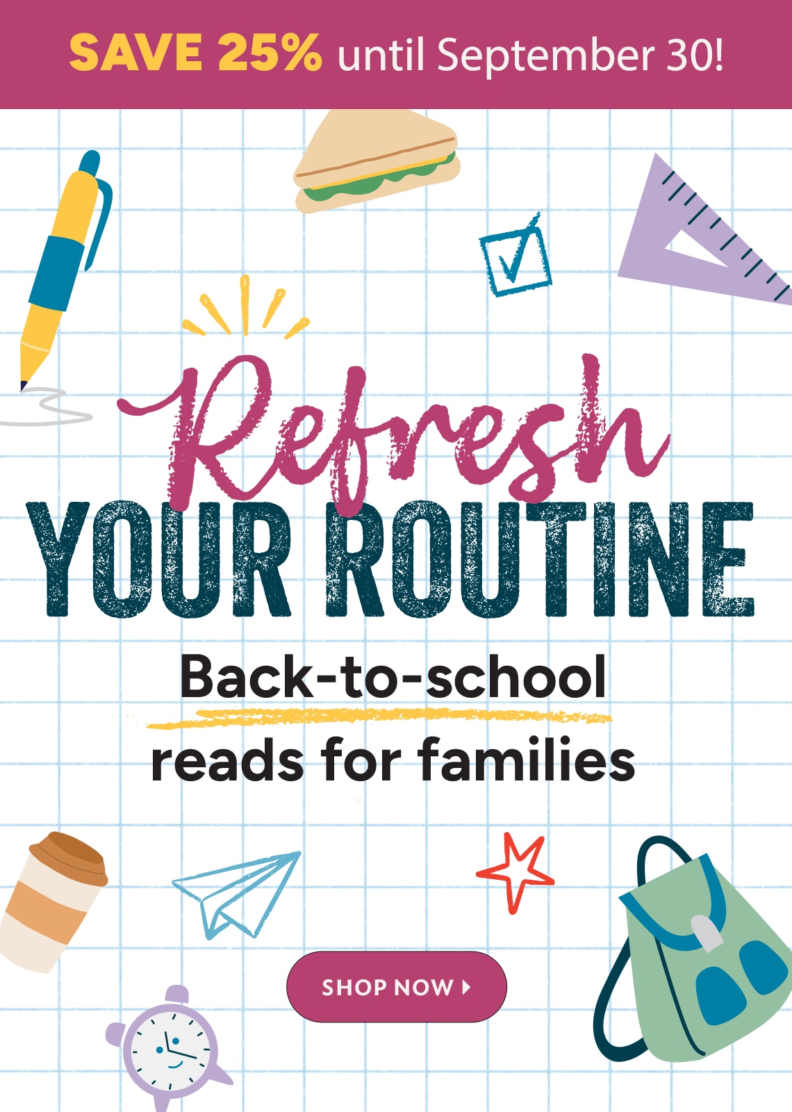 Refresh your routine. Back-to-school reads for families. Shop now.